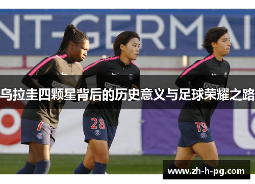 乌拉圭四颗星背后的历史意义与足球荣耀之路