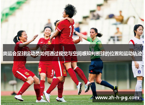奥运会足球运动员如何通过视觉与空间感知判断球的位置和运动轨迹