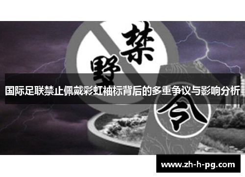 国际足联禁止佩戴彩虹袖标背后的多重争议与影响分析