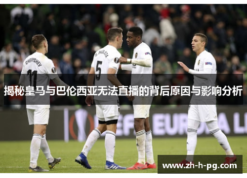 揭秘皇马与巴伦西亚无法直播的背后原因与影响分析