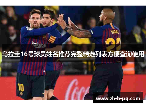 乌拉圭16号球员姓名推荐完整精选列表方便查询使用