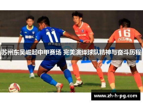 苏州东吴崛起中甲赛场 完美演绎球队精神与奋斗历程