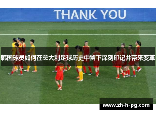 韩国球员如何在意大利足球历史中留下深刻印记并带来变革