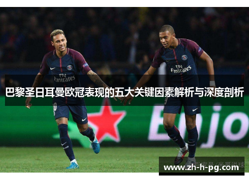 巴黎圣日耳曼欧冠表现的五大关键因素解析与深度剖析