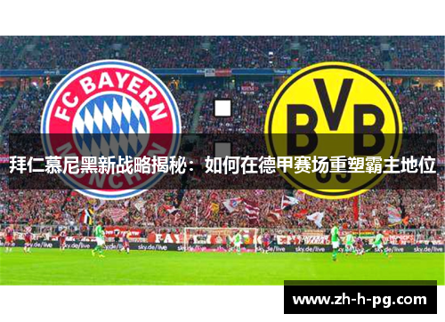 拜仁慕尼黑新战略揭秘：如何在德甲赛场重塑霸主地位