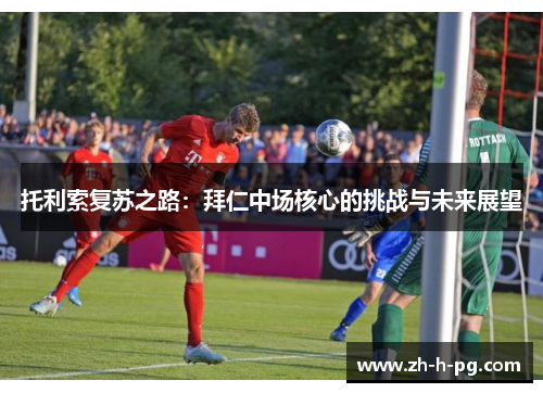托利索复苏之路：拜仁中场核心的挑战与未来展望