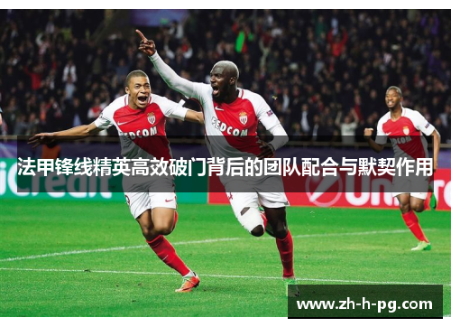 法甲锋线精英高效破门背后的团队配合与默契作用