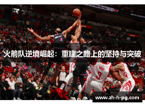 火箭队逆境崛起：重建之路上的坚持与突破