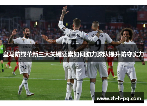 皇马防线革新三大关键要素如何助力球队提升防守实力