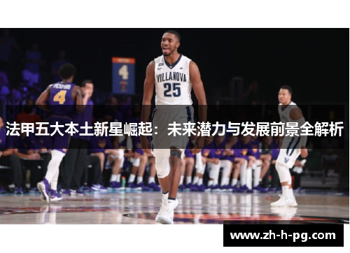 法甲五大本土新星崛起：未来潜力与发展前景全解析