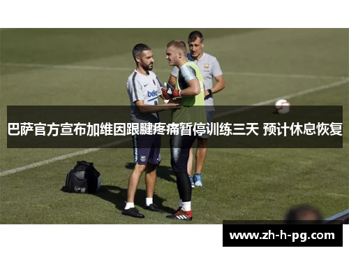 巴萨官方宣布加维因跟腱疼痛暂停训练三天 预计休息恢复