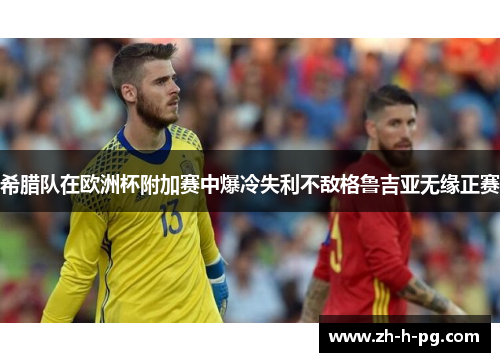 希腊队在欧洲杯附加赛中爆冷失利不敌格鲁吉亚无缘正赛