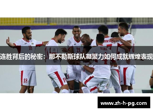 连胜背后的秘密:那不勒斯球队凝聚力如何成就辉煌表现 连胜背后的秘密:那不勒斯球队凝聚力如何成就辉煌表现