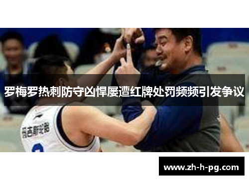 罗梅罗热刺防守凶悍屡遭红牌处罚频频引发争议 罗梅罗热刺防守凶悍屡遭红牌处罚频频引发争议