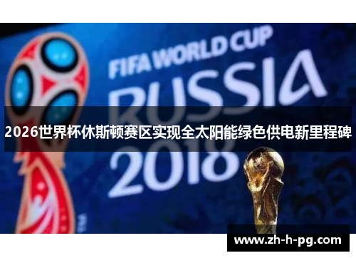 2026世界杯休斯顿赛区实现全太阳能绿色供电新里程碑 2026世界杯休斯顿赛区实现全太阳能绿色供电新里程碑